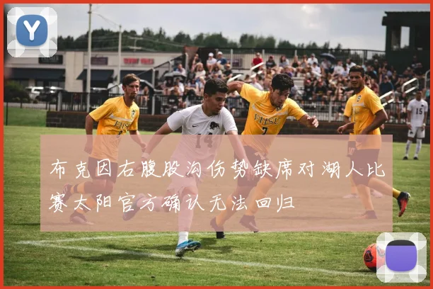 布克因右腹股沟伤势缺席对湖人比赛太阳官方确认无法回归