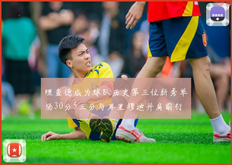 理查德成为球队历史第三位新秀单场30分5三分与库里穆迪并肩前行