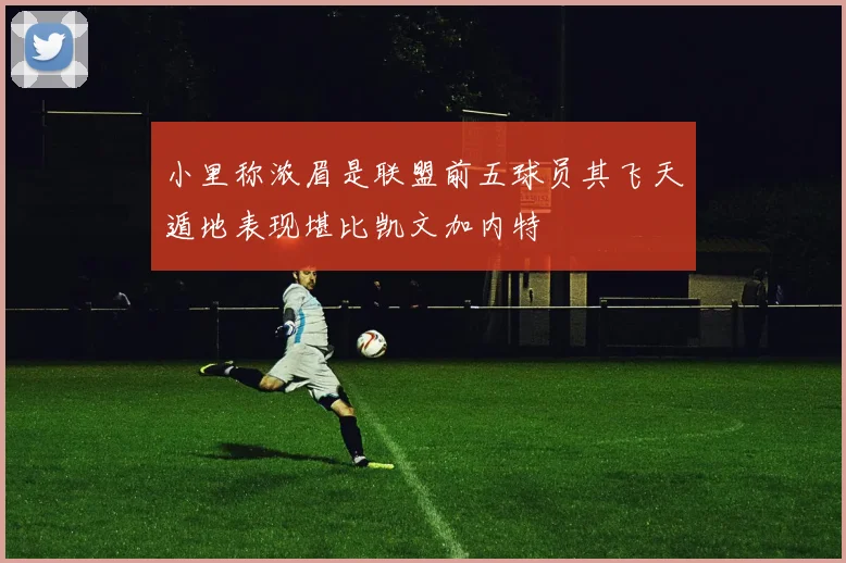 小里称浓眉是联盟前五球员其飞天遁地表现堪比凯文加内特